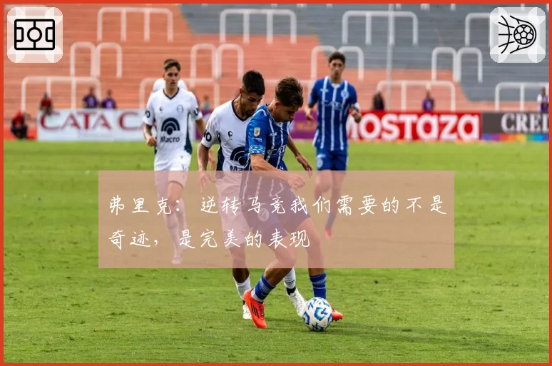 弗里克：逆转马竞我们需要的不是奇迹，是完美的表现