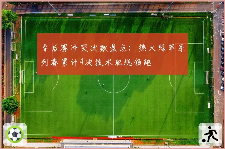 季后赛冲突次数盘点：热火绿军系列赛累计4次技术犯规领跑